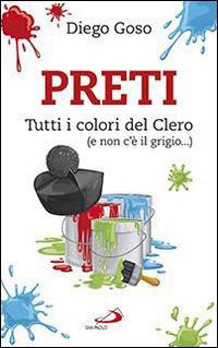 Preti. Tutti i colori del Clero (e non c'è il grigio...) - Diego Goso - Libro San Paolo Edizioni 2015, Parole per lo spirito | Libraccio.it