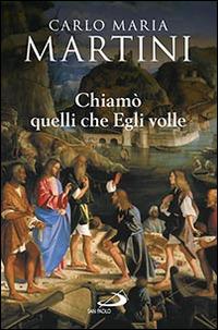 Chiamò quelli che Egli volle. Bibbia e vocazione - Carlo Maria Martini - Libro San Paolo Edizioni 2015, Dimensioni dello spirito | Libraccio.it