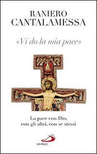 Vi do la mia pace. La pace con Dio, con gli altri, con se stessi - Raniero Cantalamessa - Libro San Paolo Edizioni 2015, Nuovi fermenti | Libraccio.it