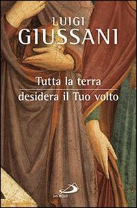 Tutta la terra desidera vedere il tuo volto - Luigi Giussani - Libro San Paolo Edizioni 2015, Dimensioni dello spirito | Libraccio.it