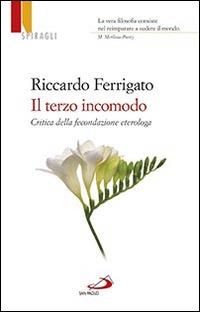Il terzo incomodo. Critica della fecondazione eterologa - Riccardo Ferrigato - Libro San Paolo Edizioni 2015, Universo filosofia | Libraccio.it