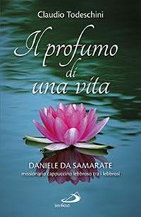 Il profumo di una vita. Daniele da Samarate missionario cappuccino lebbroso tra i lebbrosi - Claudio Todeschini - Libro San Paolo Edizioni 2015, I protagonisti | Libraccio.it