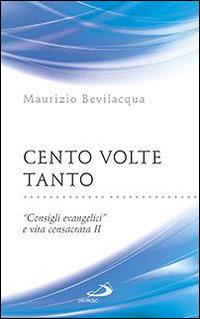 Cento volte tanto. «Consigli evangelici» e vita consacrata. Vol. 2 - Maurizio Bevilacqua - Libro San Paolo Edizioni 2015, Parole per lo spirito | Libraccio.it