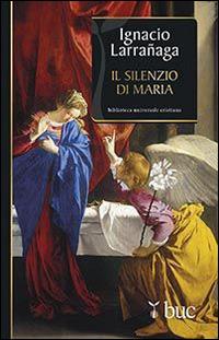 Il silenzio di Maria - Ignacio Larranaga - Libro San Paolo Edizioni 2015, Biblioteca universale cristiana | Libraccio.it