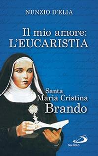 Il mio amore. L'eurcarestia. Santa Maria Cristina Brando - Nunzio D'Elia - Libro San Paolo Edizioni 2015, Piccola spiritualità | Libraccio.it