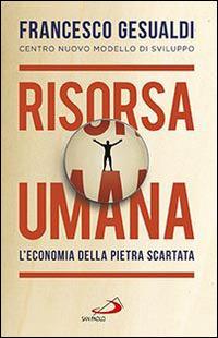 Risorsa umana. L'economia della pietra scartata - Francesco Gesualdi - Libro San Paolo Edizioni 2015, Problemi sociali d'oggi | Libraccio.it