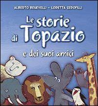 Le storie di Topazio e dei suoi amici - Alberto Benevelli, Loretta Serofilli - Libro San Paolo Edizioni 2015, Racconti fiabeschi | Libraccio.it