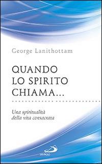 Quando lo Spirito chiama.... Una spiritualità della vita consacrata - George Lanithottam - Libro San Paolo Edizioni 2015, Parole per lo spirito | Libraccio.it