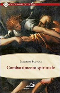 Combattimento spirituale - Lorenzo Scupoli - Libro San Paolo Edizioni 2015, Spiritualità. Maestri. Seconda serie | Libraccio.it