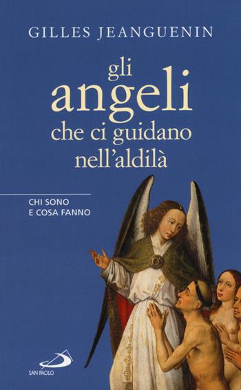 Gli angeli che ci guidano nell'aldilà. Chi sono e cosa fanno - Gilles Jeanguenin - Libro San Paolo Edizioni 2015, Parole per lo spirito | Libraccio.it