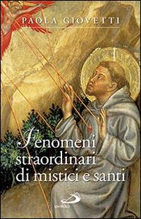 Fenomeni straordinari di mistici e santi - Paola Giovetti - Libro San Paolo Edizioni 2015, Problemi e dibattiti | Libraccio.it