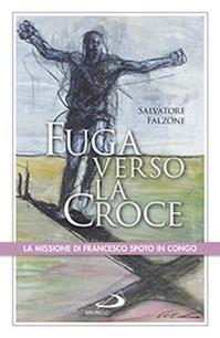 Fuga verso la croce. La missione di Francesco Spoto in Congo - Salvatore Falzone - Libro San Paolo Edizioni 2015, I protagonisti | Libraccio.it