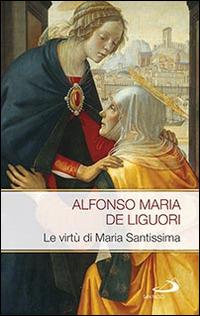 Le virtù di Maria Santissima - Alfonso Maria Liguori - Libro San Paolo Edizioni 2015, Modello e presenza | Libraccio.it