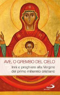 Ave, o grembo del cielo. Inni e preghiere alla Vergine del primo millennio cristiano  - Libro San Paolo Edizioni 2015, Modello e presenza | Libraccio.it