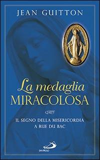 La medaglia miracolosa. Il segno della misericordia a Rue du Bac - Jean Guitton - Libro San Paolo Edizioni 2015, Modello e presenza | Libraccio.it