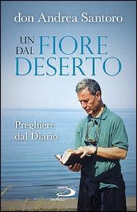 Un fiore dal deserto. Preghiere dal diario - Andrea Santoro - Libro San Paolo Edizioni 2015, Dimensioni dello spirito | Libraccio.it