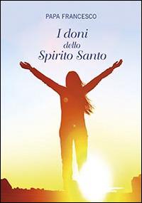 I doni dello Spirito Santo - Francesco (Jorge Mario Bergoglio) - Libro San Paolo Edizioni 2015, Amico | Libraccio.it