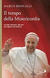 Il tempo della misericordia. Pellegrini, indulgenze, anni santi dalle origini a papa Francesco