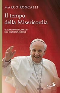 Il tempo della misericordia. Pellegrini, indulgenze, anni santi dalle origini a papa Francesco - Marco Roncalli - Libro San Paolo Edizioni 2015, Guide San Paolo | Libraccio.it
