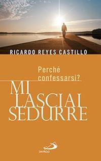 Mi lasciai sedurre. Perché confessarsi? - Ricardo Reyes Castillo - Libro San Paolo Edizioni 2015, Parole per lo spirito | Libraccio.it