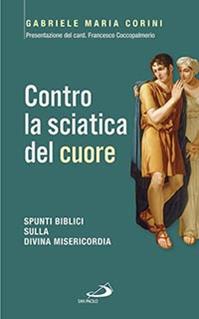 Contro la sciatica del cuore. Spunti biblici sulla divina misericordia - Gabriele Maria Corini - Libro San Paolo Edizioni 2015, Fame e sete della parola | Libraccio.it