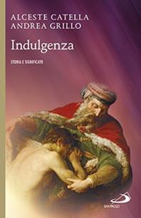 Indulgenza. Storia e significato - Alceste Catella, Andrea Grillo - Libro San Paolo Edizioni 2015, Giubileo 2000 | Libraccio.it