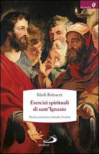 Esercizi spirituali di sant'Ignazio. Storia, contenuto, metodo, finalità - Mark Rotsaert - Libro San Paolo Edizioni 2015, Spiritualità | Libraccio.it