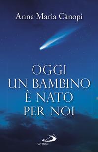 Oggi un bambino è nato per noi - Anna Maria Cànopi - Libro San Paolo Edizioni 2016, Dimensioni dello spirito | Libraccio.it