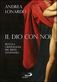 Il Dio con noi. Piccola cristologia del buon annunzio - Andrea Lonardo - Libro San Paolo Edizioni 2015, Parola di Dio. Seconda serie | Libraccio.it