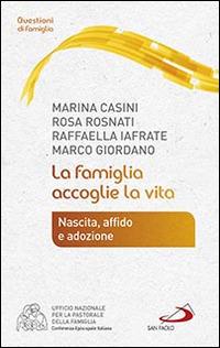 La famiglia accoglie la vita. Nascita, affido e adozione - Marina Casini, Rosa Rosnati, Raffaella Iafrate - Libro San Paolo Edizioni 2015, Progetto famiglia | Libraccio.it