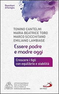 Essere padre e madre oggi. Crescere i figli con equilibrio e stabilità - Tonino Cantelmi, Emiliano Lambiase, Marco Scicchitano - Libro San Paolo Edizioni 2015, Progetto famiglia | Libraccio.it