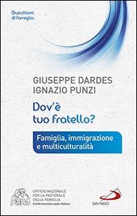 Dov'è tuo fratello? Famiglia, immigrazione e multiculturalità - Giuseppe Dardes, Ignazio Punzi - Libro San Paolo Edizioni 2015, Progetto famiglia | Libraccio.it