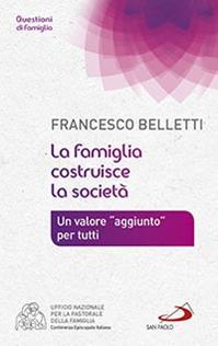 La famiglia costruisce la società. Un valore «aggiunto» per tutti - Francesco Belletti - Libro San Paolo Edizioni 2015, Progetto famiglia | Libraccio.it