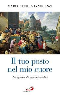 Il tuo posto nel mio cuore. Le opere di misericordia - M. Cecilia Innocenzi - Libro San Paolo Edizioni 2015, Parole per lo spirito | Libraccio.it