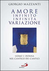 Amore infinito, infinita variazione. Uomo e donna nel Cantico dei Cantici. Una lettura - Giorgio Mazzanti - Libro San Paolo Edizioni 2015, Parola di Dio. Seconda serie | Libraccio.it