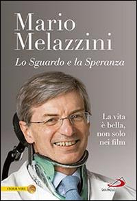 Lo sguardo e la speranza. La vita è bella, non solo nei film - Mario Melazzini - Libro San Paolo Edizioni 2015, Le vele | Libraccio.it