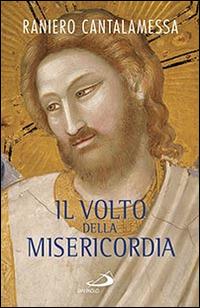 Il volto della misericordia. Piccolo trattato sulla divina e sulla umana misericordia - Raniero Cantalamessa - Libro San Paolo Edizioni 2015, Dimensioni dello spirito | Libraccio.it
