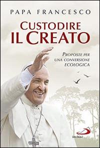 Custodire il creato. Proposte per lo sviluppo e la qualità della vita - Francesco (Jorge Mario Bergoglio) - Libro San Paolo Edizioni 2015, I Papi del terzo millennio | Libraccio.it