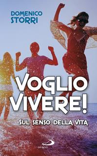 Voglio vivere! Sul senso della vita - Domenico Storri - Libro San Paolo Edizioni 2016, Progetto famiglia | Libraccio.it