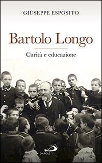 Bartolo Longo. Carità e educazione - Giuseppe Esposito - Libro San Paolo Edizioni 2016, Santi e sante di Dio | Libraccio.it