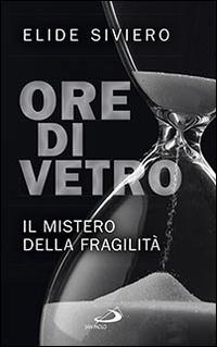 Ore di vetro. Il mistero della fragilità - Elide Siviero - Libro San Paolo Edizioni 2016, Parole per lo spirito | Libraccio.it