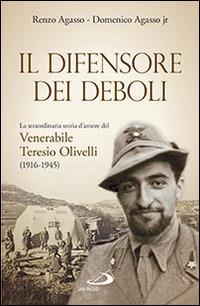 Il difensore dei deboli. La straordinaria storia d'amore del venerabile Teresio Olivelli (1916-1945) - Renzo Agasso, Domenico jr. Agasso - Libro San Paolo Edizioni 2016, I protagonisti | Libraccio.it