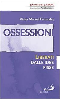 Ossessioni. Liberati dalle idee fisse - Víctor Manuel Fernández - Libro San Paolo Edizioni 2016, Parole per lo spirito | Libraccio.it