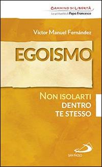 Egoismo. Non isolarti dentro te stesso - Víctor Manuel Fernández - Libro San Paolo Edizioni 2016, Parole per lo spirito | Libraccio.it