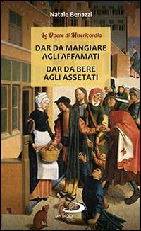 Dar da mangiare agli affamati. Dar da bere agli assetati - Natale Benazzi - Libro San Paolo Edizioni 2016, Nuovi fermenti | Libraccio.it