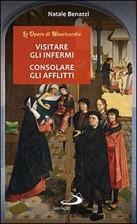 Visitare gli infermi, consolare gli afflitti - Natale Benazzi - Libro San Paolo Edizioni 2016, Nuovi fermenti | Libraccio.it