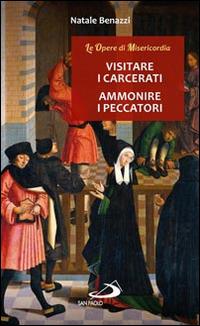Visitare i carcerati, ammonire i peccatori - Natale Benazzi - Libro San Paolo Edizioni 2016, Nuovi fermenti | Libraccio.it