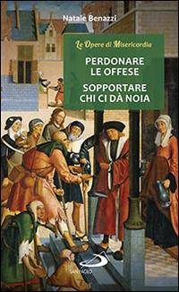 Perdonare le offese, sopportare chi ci da noia - Natale Benazzi - Libro San Paolo Edizioni 2016, Nuovi fermenti | Libraccio.it