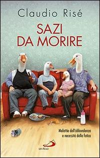 Sazi da morire. Malattie dell'abbondanza e necessità della fatica - Claudio Risé - Libro San Paolo Edizioni 2016, Psiche e società | Libraccio.it