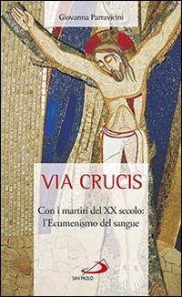 Via Crucis. Con i martiri del XX secolo: l'ecumenismo del sangue - Giovanna Parravicini - Libro San Paolo Edizioni 2016, Il tempo e i tempi | Libraccio.it